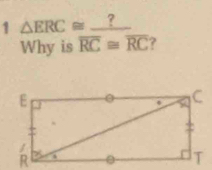 1 △ ERC≌ _  ? 
Why is overline RC≌ overline RC ?