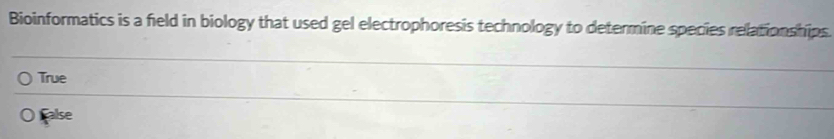 Bioinformatics is a field in biology that used gel electrophoresis technology to determine species relationships.
True
Calse