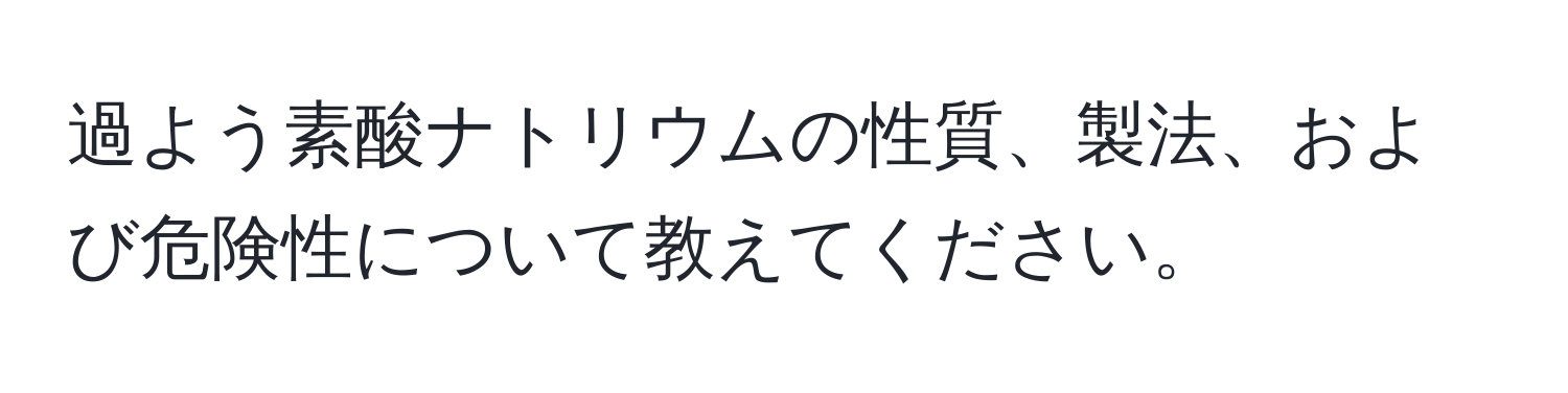 過よう素酸ナトリウムの性質、製法、および危険性について教えてください。