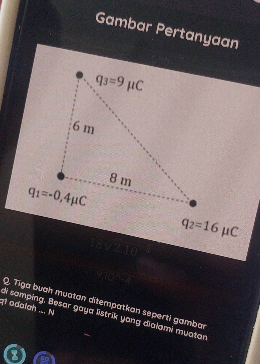 Gambar Pertanyaan
q_2=16mu C
Q. Tiga buah muatan ditempatkan seperti gambar
q1 adalah .... N
di samping. Besar gaya listrik yang dialami muatan