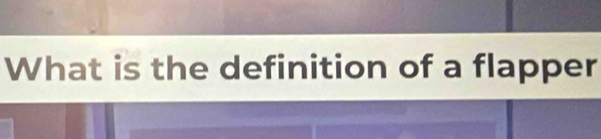 What is the definition of a flapper