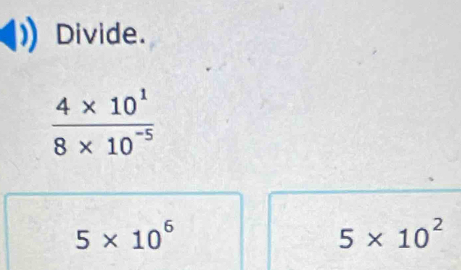 Divide.
5* 10^6
5* 10^2