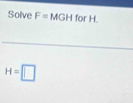 Solve F= a △ GH for H.
H=□