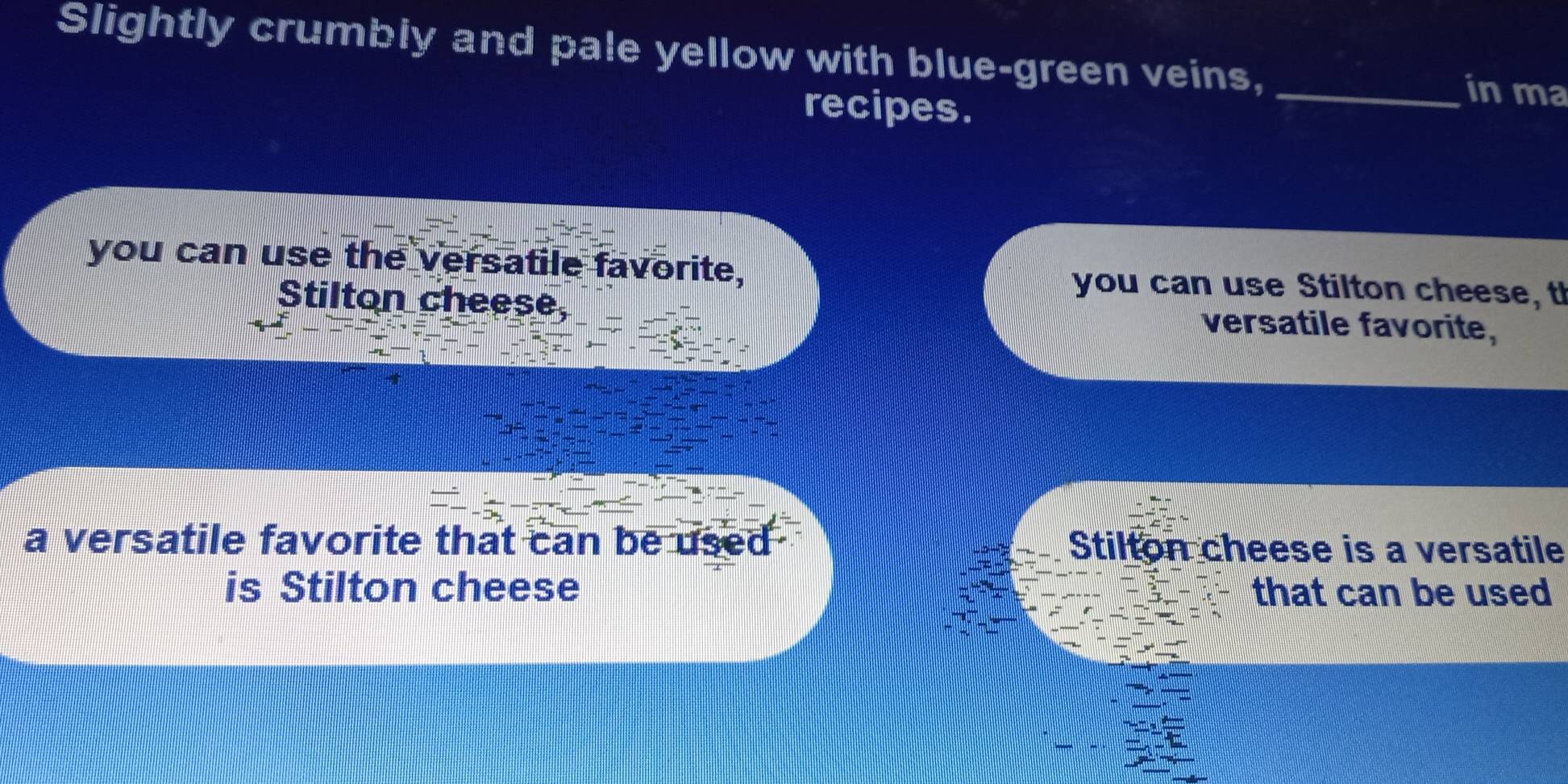 Slightly crumbly and pale yellow with blue-green veins, _in ma 
recipes. 
you can use the versatile favorite, you can use Stilton cheese, t 
Stilton cheese, versatile favorite, 
a versatile favorite that can be used . Stilton cheese is a versatile 
is Stilton cheese that can be used