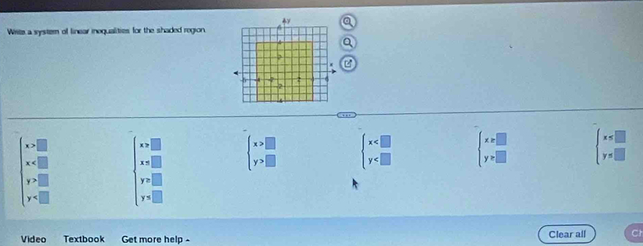 Write a systern of linear inequalities for the shaded region
a
,
(
4 2
2
x>□
x>□
x
xs□
beginarrayl x>□  y>□ endarray.
beginarrayl x
beginarrayl x=□  y=□ endarray.
beginarrayl x≤ □  y=□ endarray.
y>□
y≥ □
y
y≤ □
Video Textbook Get more help - Clear all