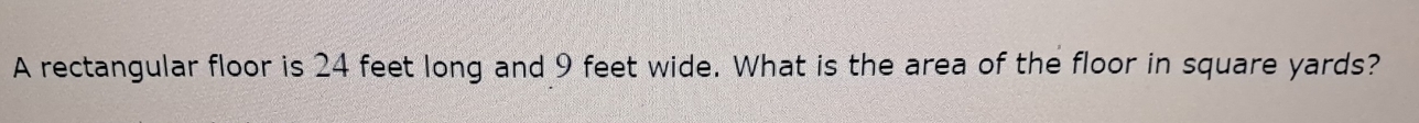 A rectangular floor is 24 feet long and 9 feet wide. What is the area of the floor in square yards?