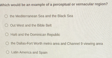 Solved: Which would be an example of a perceptual or vernacular region ...