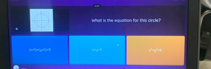 12/20
What is the equation for this circle?
(x+1)+(y+1)=9
x+y=9
x^2+y^2=9