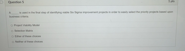 Solved: A _is used in the final step of identifying viable Six Sigma ...