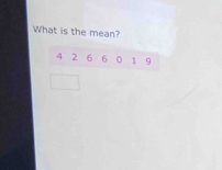 What is the mean?
4 2 6 6 0 1 9