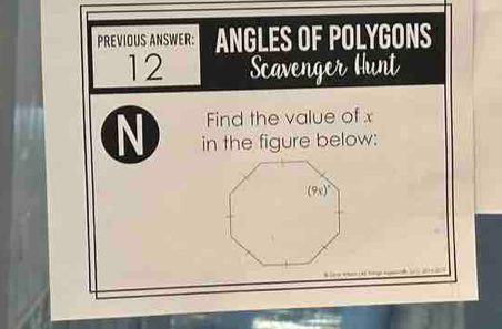 PREVIOUS ANSWER: ANGLES OF POLYGONS
12 Scavenger Hunt
Find the value of x
N in the figure below: