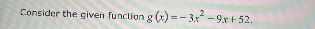 Consider the given function g(x)=-3x^2-9x+52.