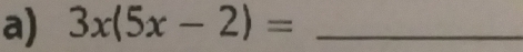 3x(5x-2)= _