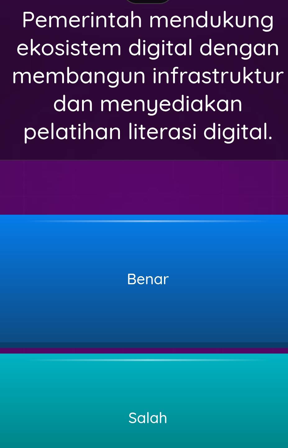 Pemerintah mendukung
ekosistem digital dengan
membangun infrastruktur
dan menyediakan
pelatihan literasi digital.
Benar
Salah