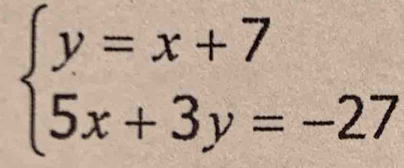 beginarrayl y=x+7 5x+3y=-27endarray.