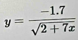 y= (-1.7)/sqrt(2+7x) 