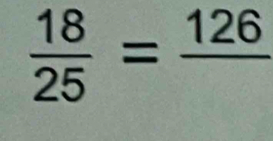  18/25 =frac 126