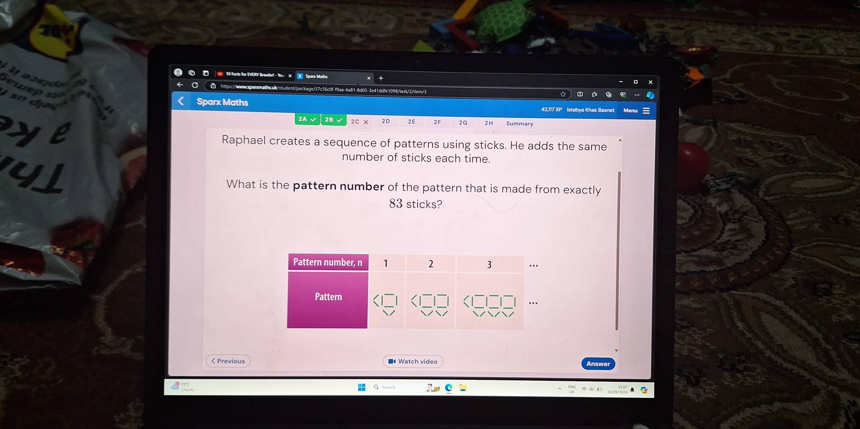 cts for EVERY Brawler! - You X § Sparx Maths 
yasedt 

age/37c56c0f-f9aa-4a81-8d05-3e41ddfe1098/task/2/item/3 
1 n dịo4 
Sparx Maths 
42,117 XP Istabya Khas Basne 
ye 
2B 2D 2E 2F 2G 2H Summary 
Raphael creates a sequence of patterns using sticks. He adds the same 
number of sticks each time. 
ul 
What is the pattern number of the pattern that is made from exactly
83 sticks? 
< Previous ■ Watch video Answer
