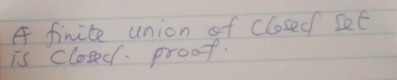 A finite union of closed LeE 
is closed. proot.