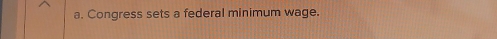Congress sets a federal minimum wage.