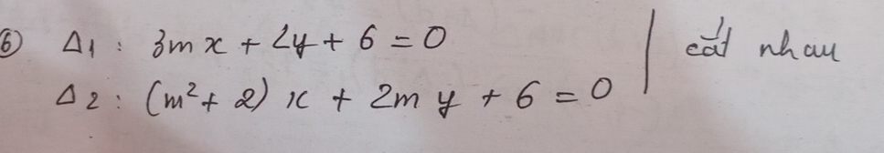 Delta _1:3mx+2y+6=0 cat whau
Delta _2:(m^2+2)x+2my+6=0