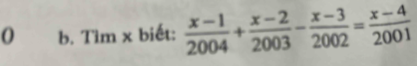 Tìm x biết:  (x-1)/2004 + (x-2)/2003 - (x-3)/2002 = (x-4)/2001 