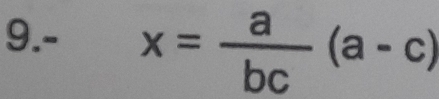 9.- x= a/bc (a-c)