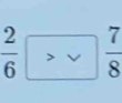  2/6 >vee frac  7/8 