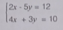 beginarrayl 2x-5y=12 4x +3y =10endarray.