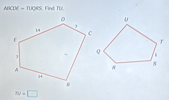 ABCDE sim TU QRS. Find TU.
TU=□