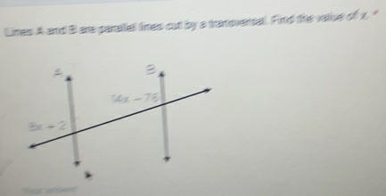 Lines A and Bare paraial lines out by a tranoversal. Find the relve of x."