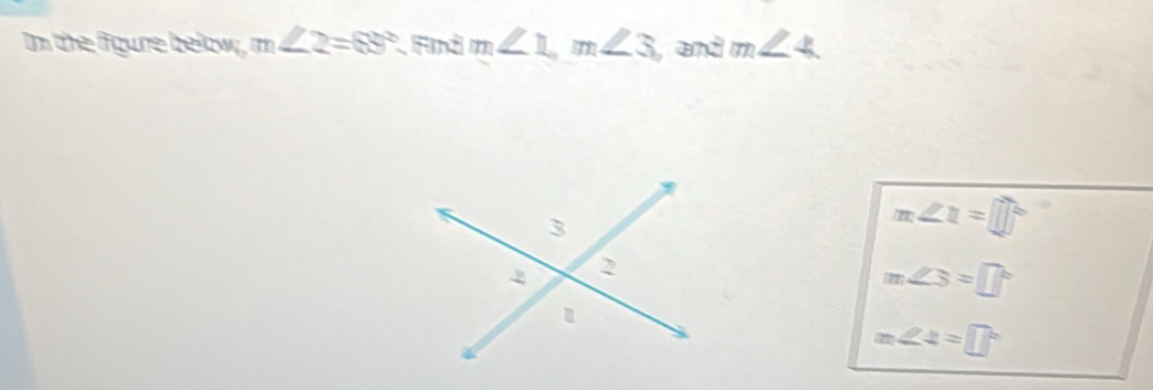 In the fioure below, m∠ 2=65° Find m∠ 1, m∠ 3 ,and m∠ 4
m∠ n=□°
m∠ 3=□°
m∠ 4=□°