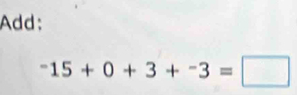 Add:
-15+0+3+-3=□