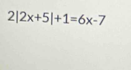 2|2x+5|+1=6x-7