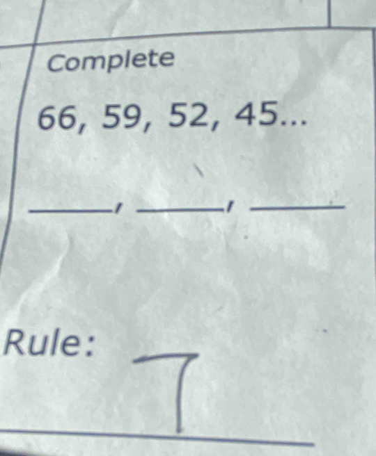 Complete
66, 59, 52, 45... 
_1_ 
_1 
Rule: