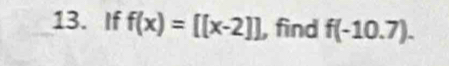 If f(x)=[[x-2]] , find f(-10.7).