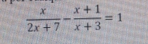  x/2x+7 - (x+1)/x+3 =1