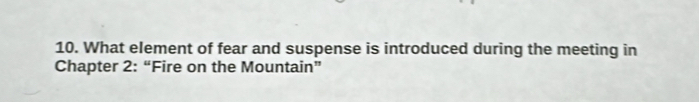 What element of fear and suspense is introduced during the meeting in 
Chapter 2: “Fire on the Mountain”