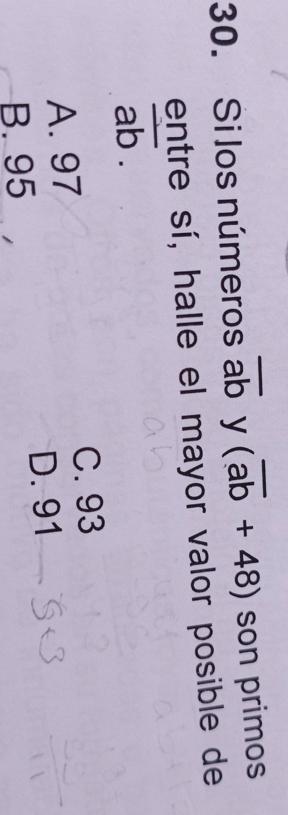 Si los números overline ab y (overline ab+48) son primos
entre sí, halle el mayor valor posible de
overline ab.
C. 93
A. 97
D. 91
B. 95