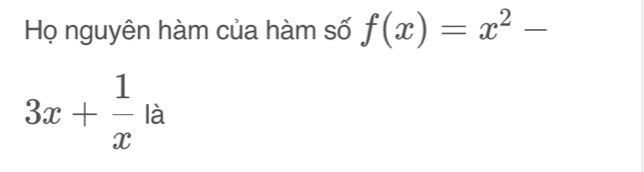 Họ nguyên hàm của hàm số f(x)=x^2-
3x+ 1/x la