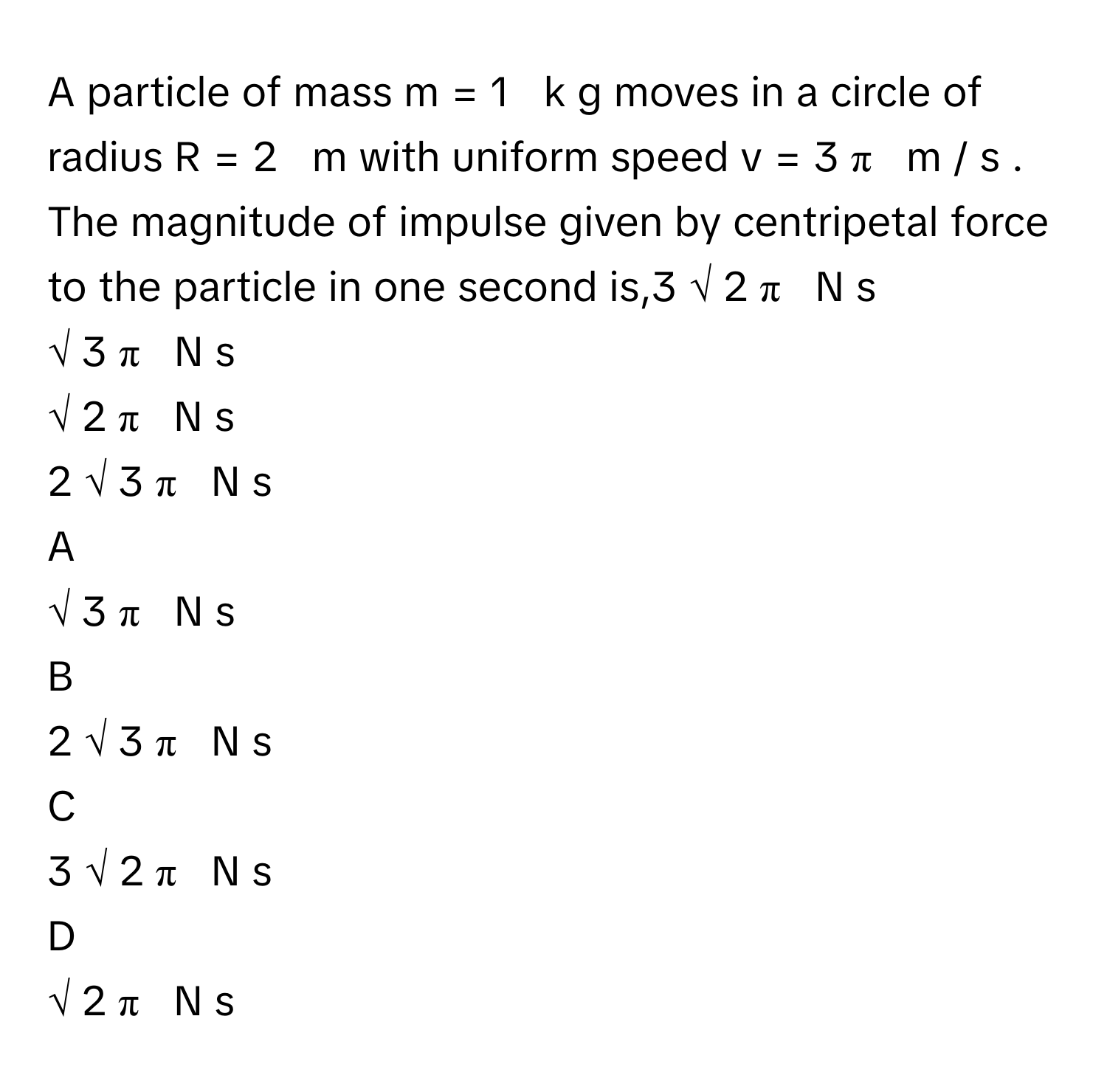 Solved: A particle of mass m = 1 k g moves in a circle of radius R = 2 ...