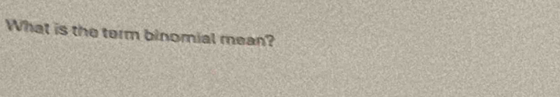 What is the term binomial mean?