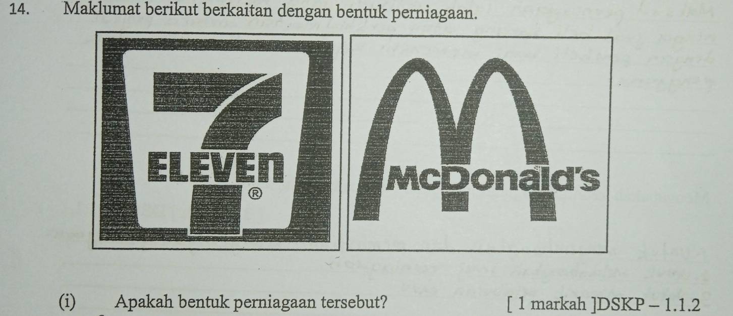 Maklumat berikut berkaitan dengan bentuk perniagaan. 
(i) Apakah bentuk perniagaan tersebut? [ 1 markah ]DSKP - 1.1.2