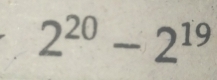 2^(20)-2^(19)