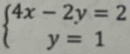 beginarrayl 4x-2y=2 y=1endarray.