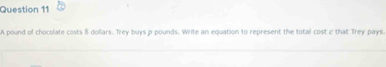 A pound of chocolate costs 8 dollars. Trey buys p pounds. Write an equation to represent the total cost σ that Trey pays.