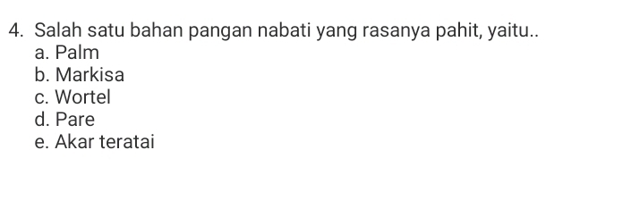 Salah satu bahan pangan nabati yang rasanya pahit, yaitu..
a. Palm
b. Markisa
c. Wortel
d. Pare
e. Akar teratai