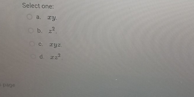 Select one:
a. xy.
b. z^2.
c. xyz.
d. xz^2
page