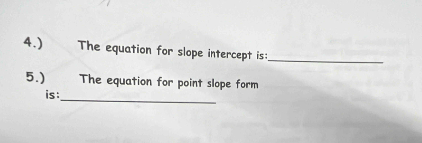 4.) The equation for slope intercept is:_ 
5.) The equation for point slope form 
_ 
is: