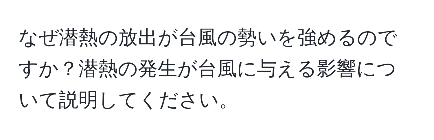 なぜ潜熱の放出が台風の勢いを強めるのですか？潜熱の発生が台風に与える影響について説明してください。